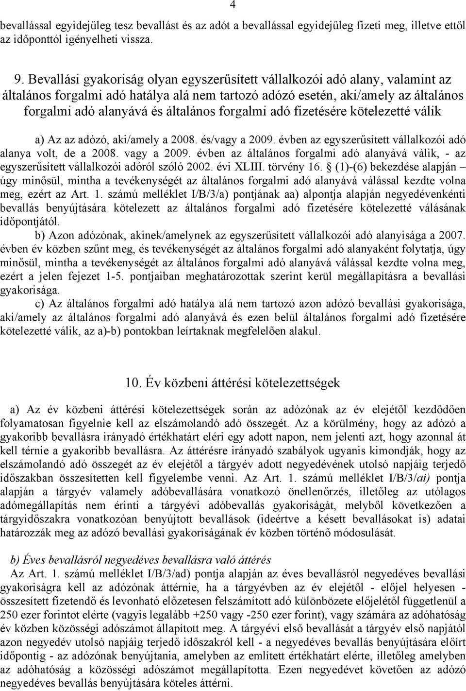 forgalmi adó fizetésére kötelezetté válik a) Az az adózó, aki/amely a 2008. és/vagy a 2009. évben az egyszerűsített vállalkozói adó alanya volt, de a 2008. vagy a 2009.
