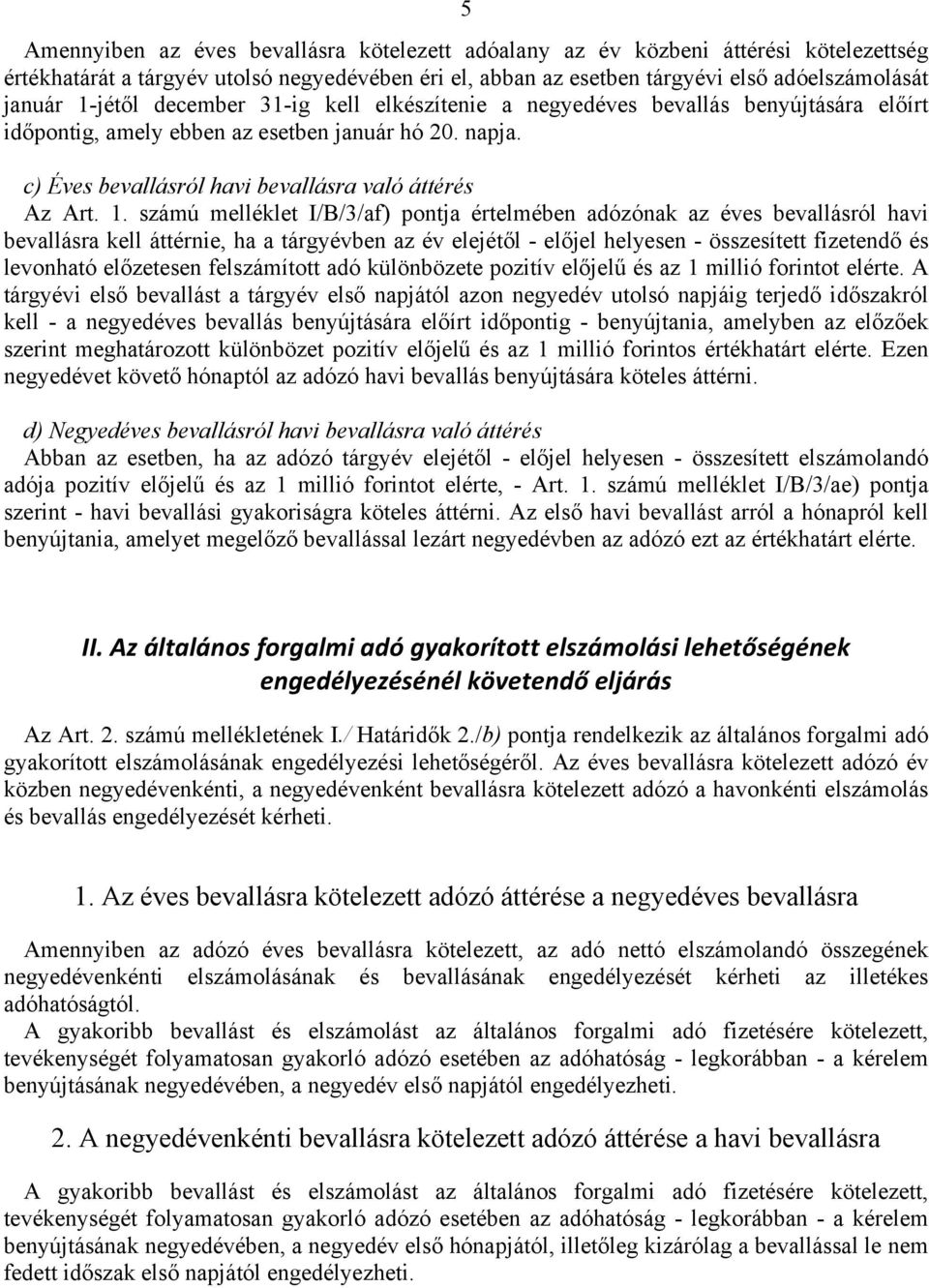 számú melléklet I/B/3/af) pontja értelmében adózónak az éves bevallásról havi bevallásra kell áttérnie, ha a tárgyévben az év elejétől - előjel helyesen - összesített fizetendő és levonható