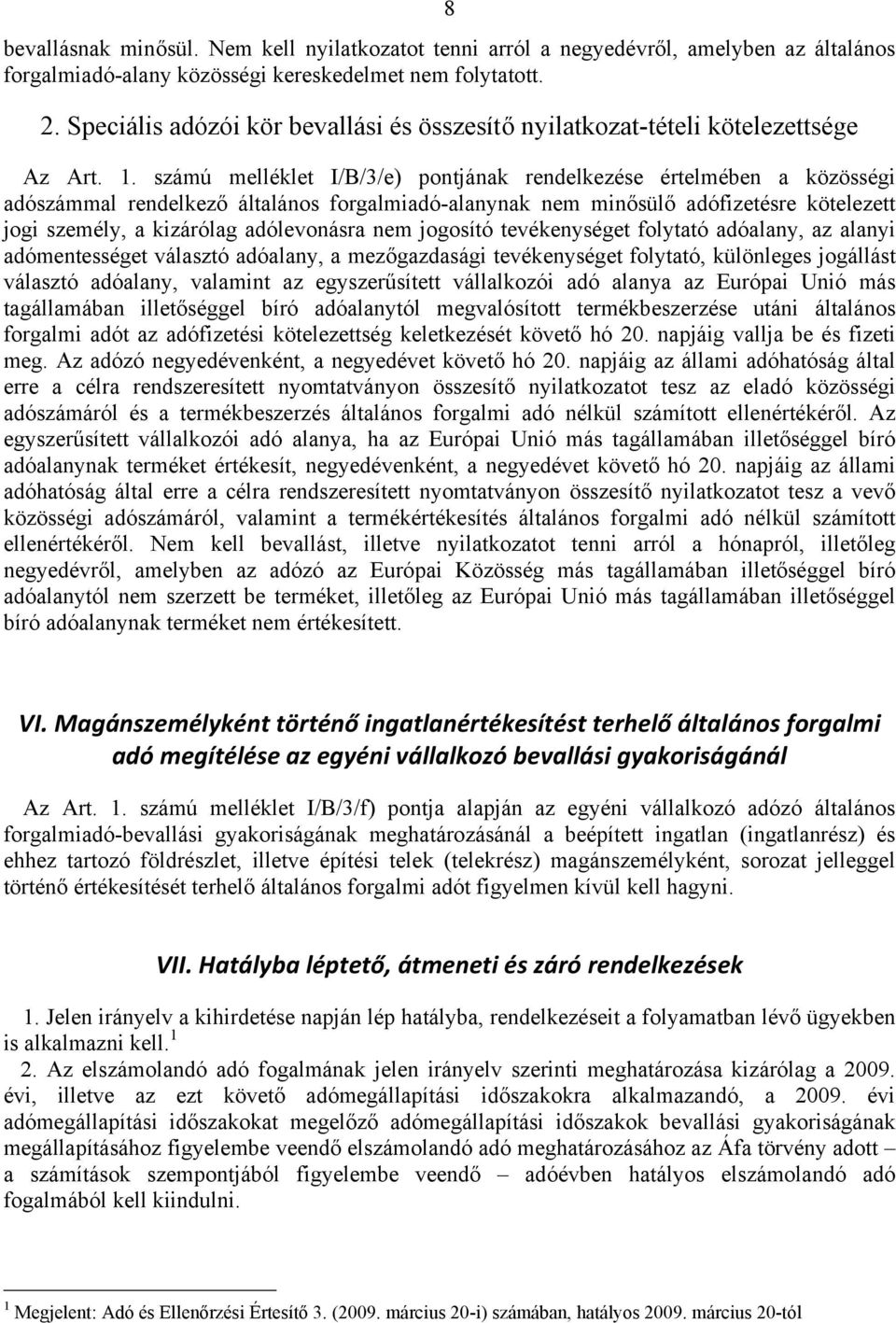 számú melléklet I/B/3/e) pontjának rendelkezése értelmében a közösségi adószámmal rendelkező általános forgalmiadó-alanynak nem minősülő adófizetésre kötelezett jogi személy, a kizárólag adólevonásra