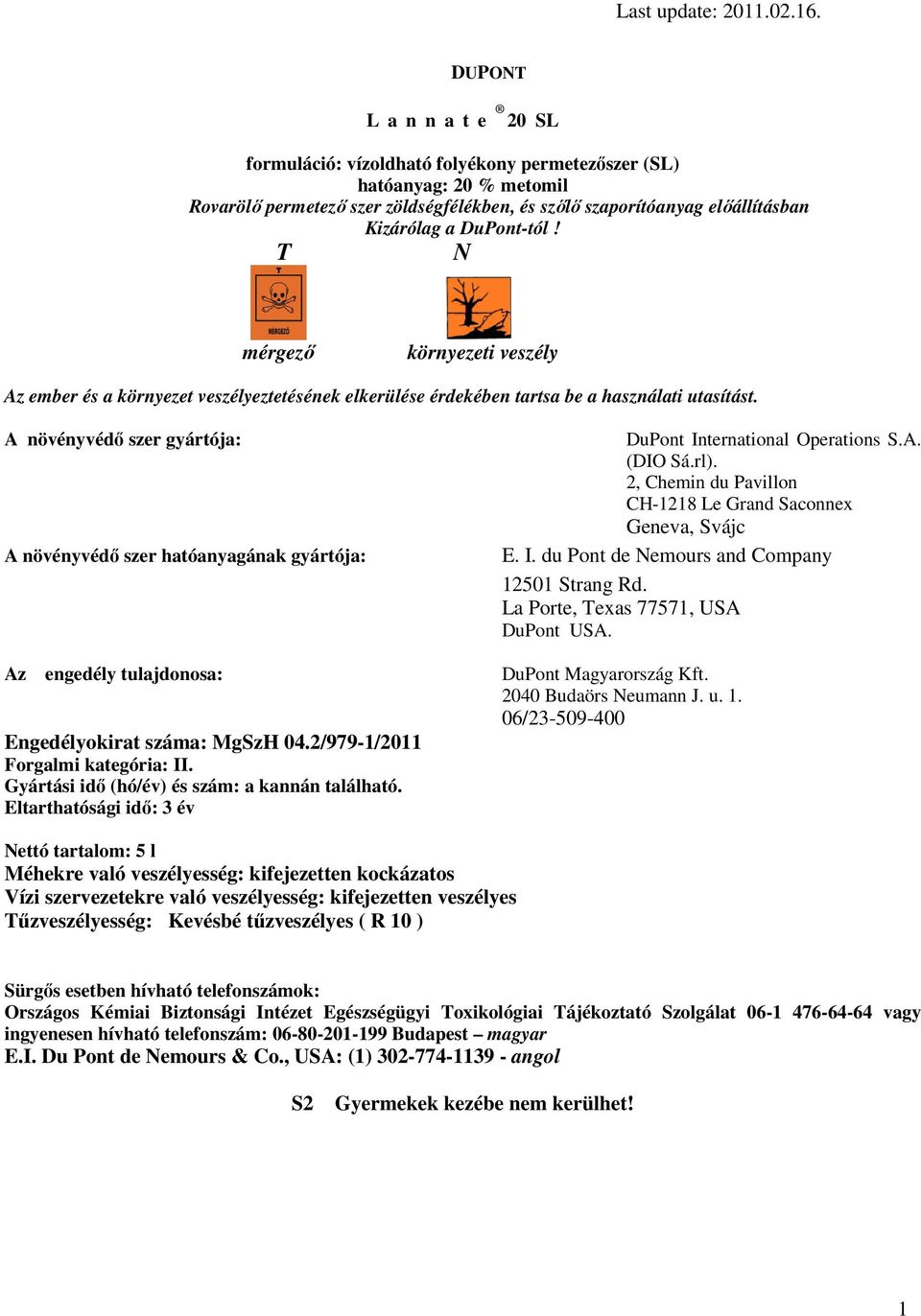 A növényvédı szer gyártója: A növényvédı szer hatóanyagának gyártója: Az engedély tulajdonosa: Engedélyokirat száma: MgSzH 04.2/979-1/2011 Forgalmi kategória: II.