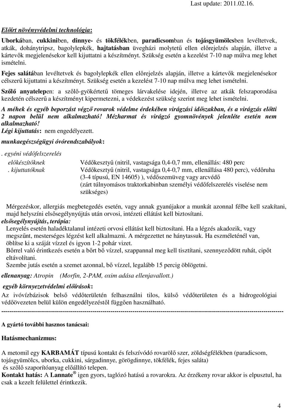 Fejes salátában levéltetvek és ellen elırejelzés alapján, illetve a kártevık megjelenésekor célszerő kijuttatni a készítményt. Szükség esetén a kezelést 7-10 nap múlva meg lehet ismételni.
