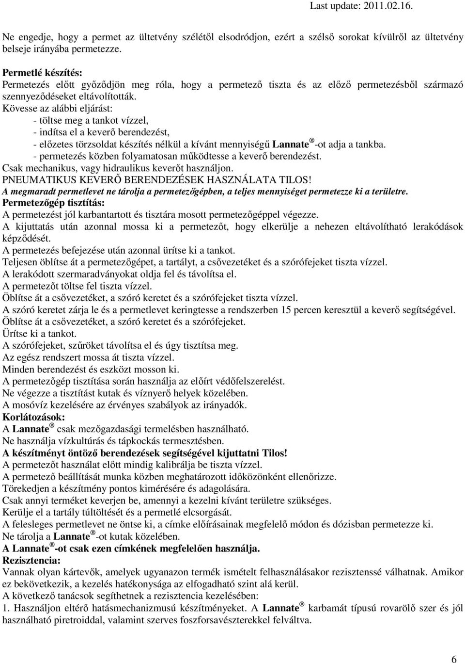 Kövesse az alábbi eljárást: - töltse meg a tankot vízzel, - indítsa el a keverı berendezést, - elızetes törzsoldat készítés nélkül a kívánt mennyiségő Lannate -ot adja a tankba.