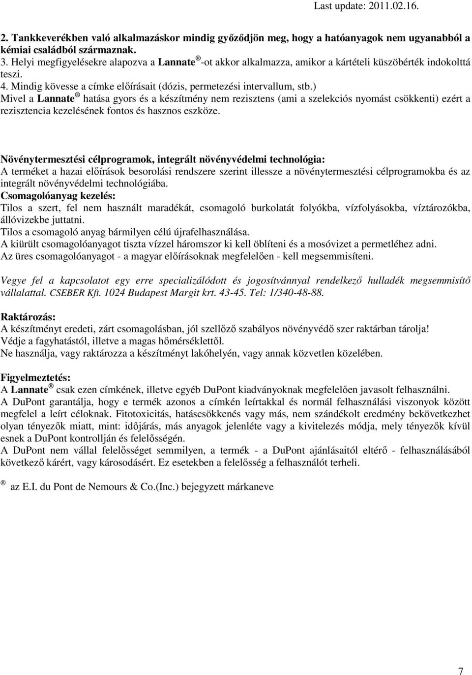 ) Mivel a Lannate hatása gyors és a készítmény nem rezisztens (ami a szelekciós nyomást csökkenti) ezért a rezisztencia kezelésének fontos és hasznos eszköze.