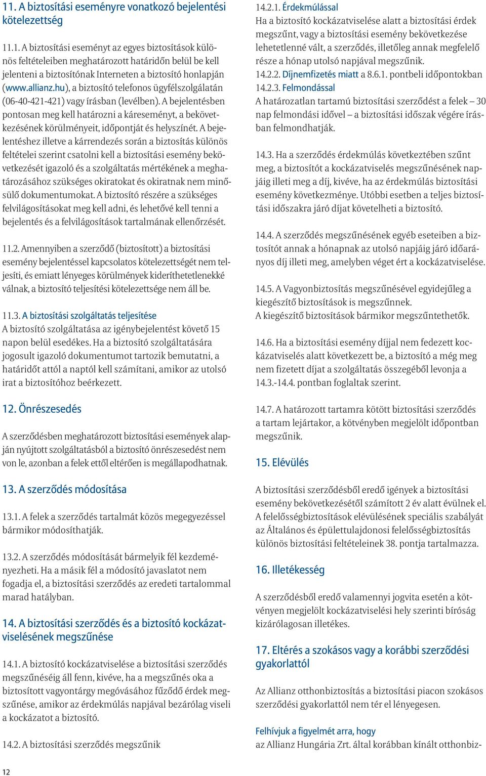 A bejelentésben pontosan meg kell határozni a káreseményt, a bekövetkezésének körülményeit, időpontját és helyszínét.