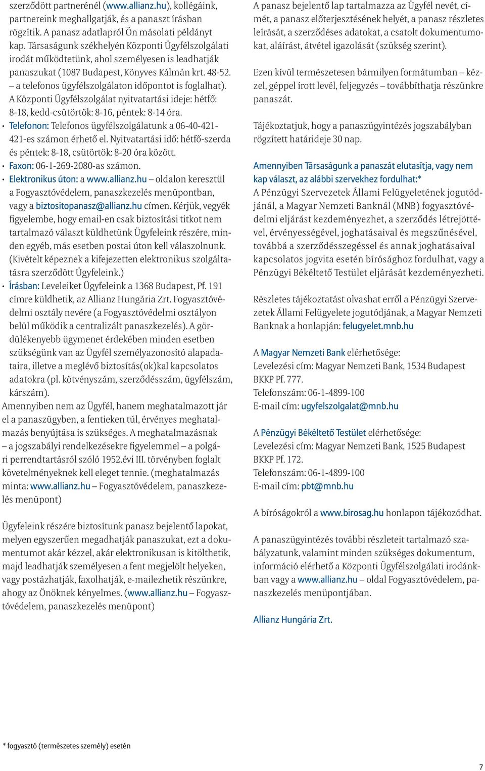 a telefonos ügyfélszolgálaton időpontot is foglalhat). A Központi Ügyfélszolgálat nyitvatartási ideje: hétfő: 8-18, kedd-csütörtök: 8-16, péntek: 8-14 óra.