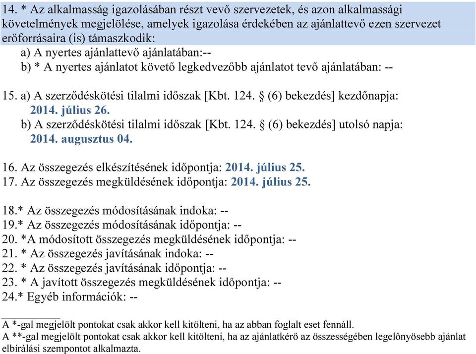 július 26. b) A szerződéskötési tilalmi időszak [Kbt. 124. (6) bekezdés] utolsó napja: 2014. augusztus 04. 16. Az összegezés elkészítésének időpontja: 2014. július 25. 17.