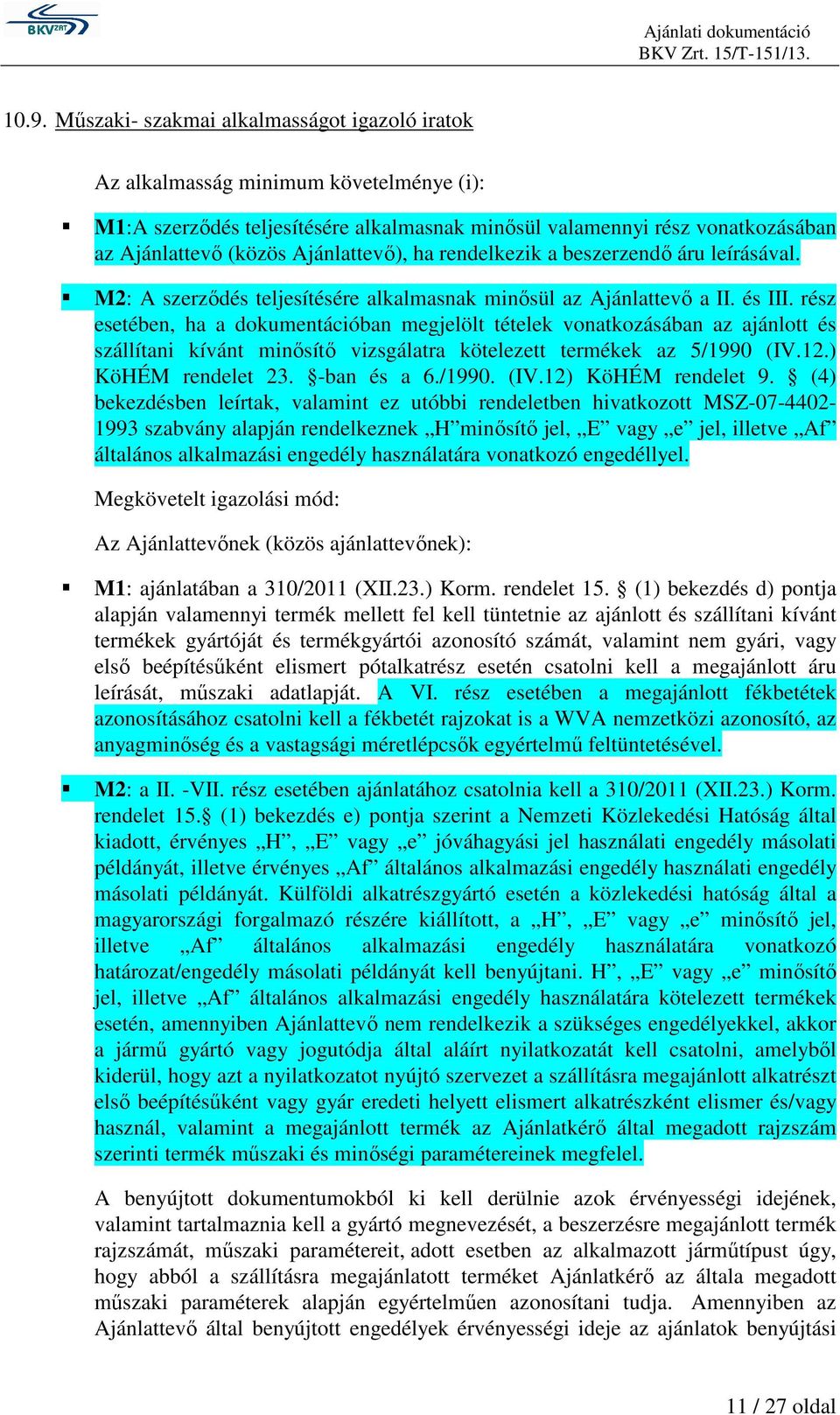rész esetében, ha a dokumentációban megjelölt tételek vonatkozásában az ajánlott és szállítani kívánt minısítı vizsgálatra kötelezett termékek az 5/1990 (IV.12.) KöHÉM rendelet 23. -ban és a 6./1990. (IV.12) KöHÉM rendelet 9.