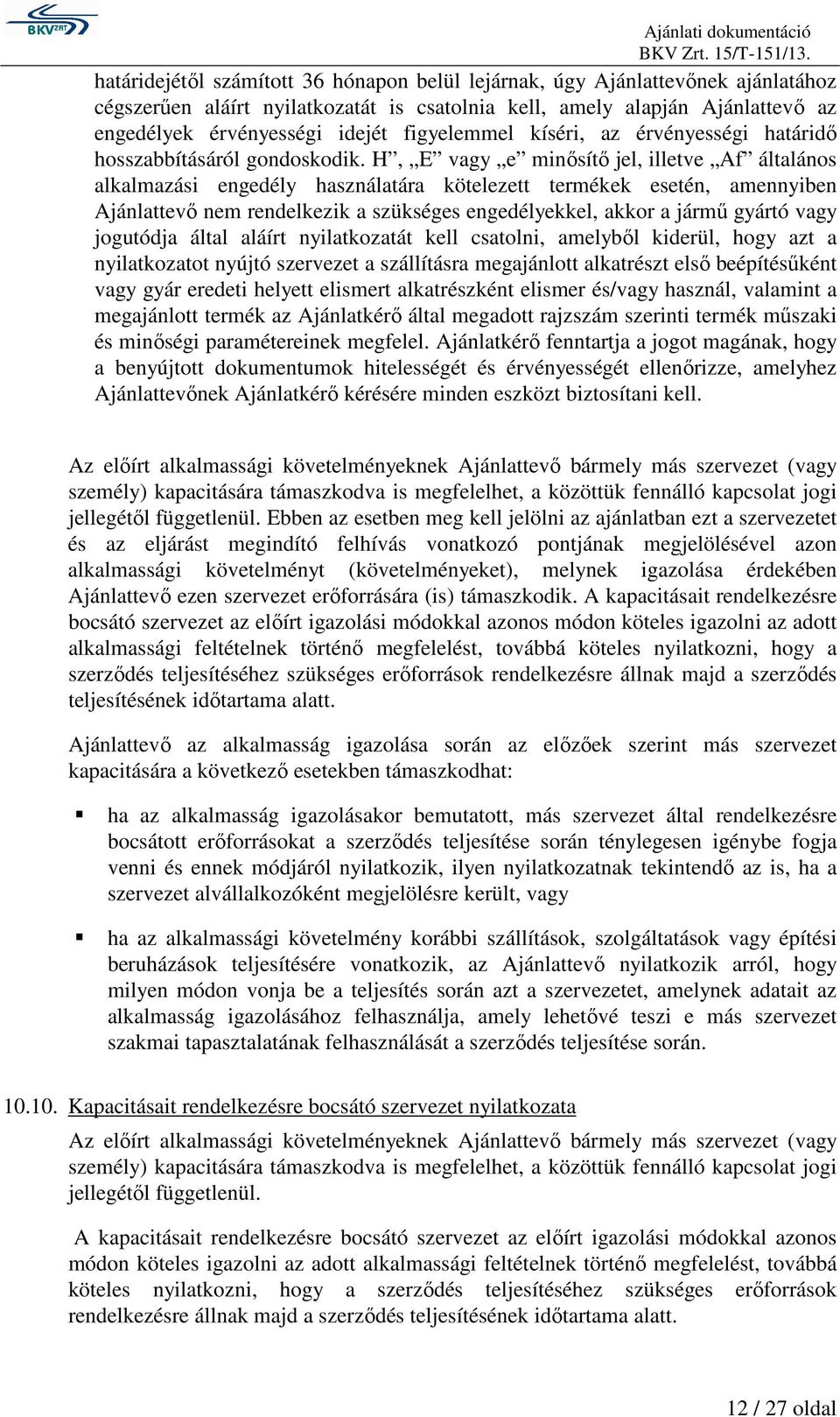 H, E vagy e minısítı jel, illetve Af általános alkalmazási engedély használatára kötelezett termékek esetén, amennyiben Ajánlattevı nem rendelkezik a szükséges engedélyekkel, akkor a jármő gyártó