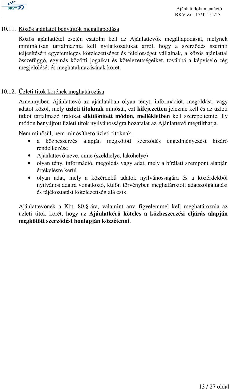 a szerzıdés szerinti teljesítésért egyetemleges kötelezettséget és felelısséget vállalnak, a közös ajánlattal összefüggı, egymás közötti jogaikat és kötelezettségeiket, továbbá a képviselı cég
