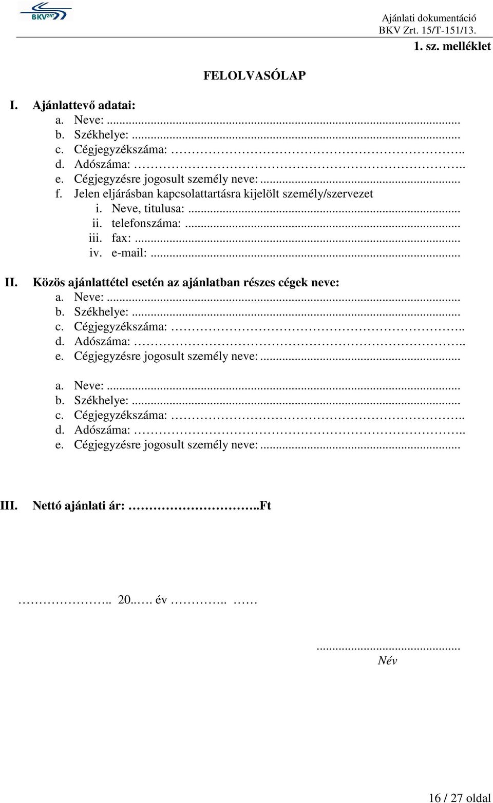 Közös ajánlattétel esetén az ajánlatban részes cégek neve: a. Neve:... b. Székhelye:... c. Cégjegyzékszáma:.. d. Adószáma:.. e. Cégjegyzésre jogosult személy neve:.