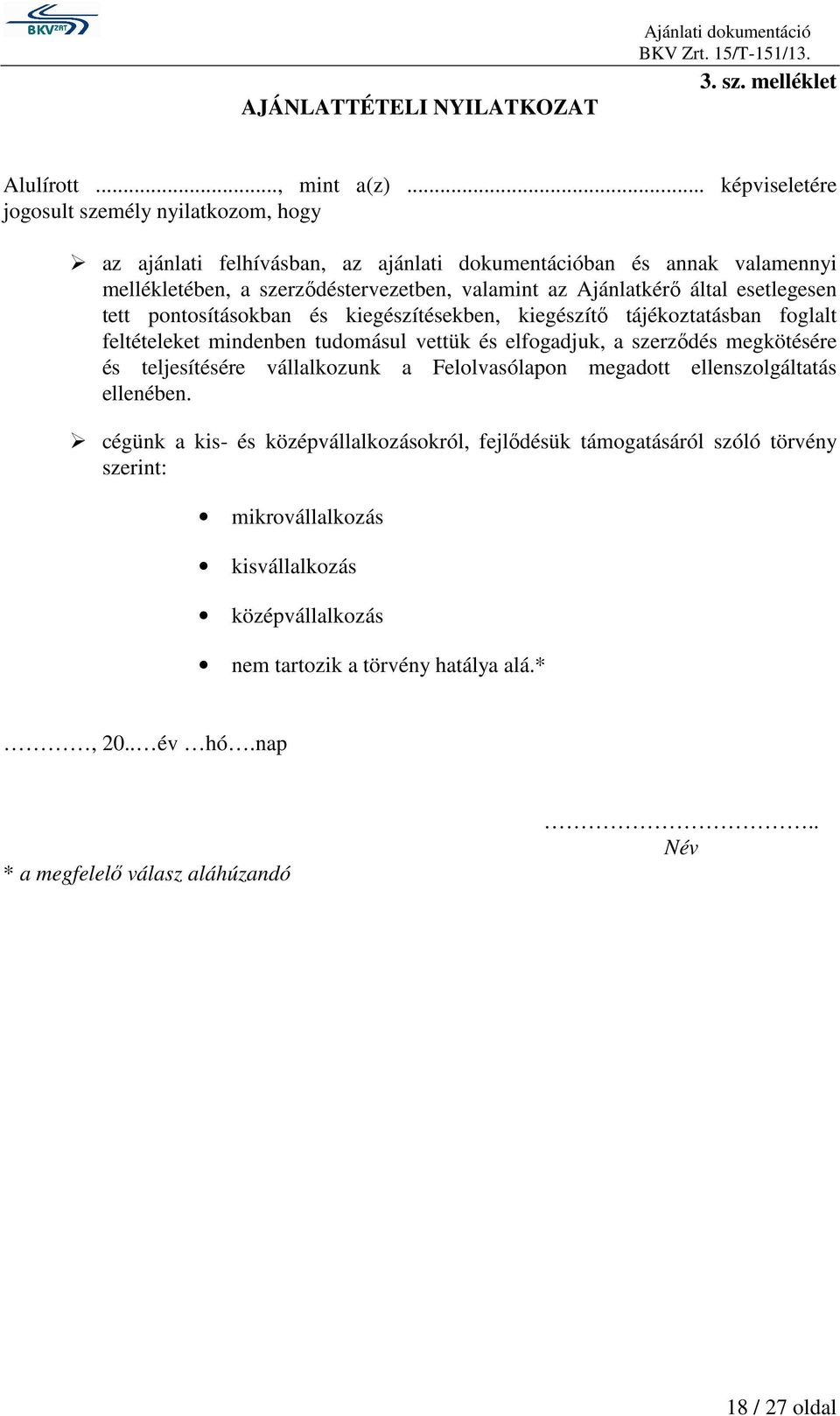 esetlegesen tett pontosításokban és kiegészítésekben, kiegészítı tájékoztatásban foglalt feltételeket mindenben tudomásul vettük és elfogadjuk, a szerzıdés megkötésére és teljesítésére