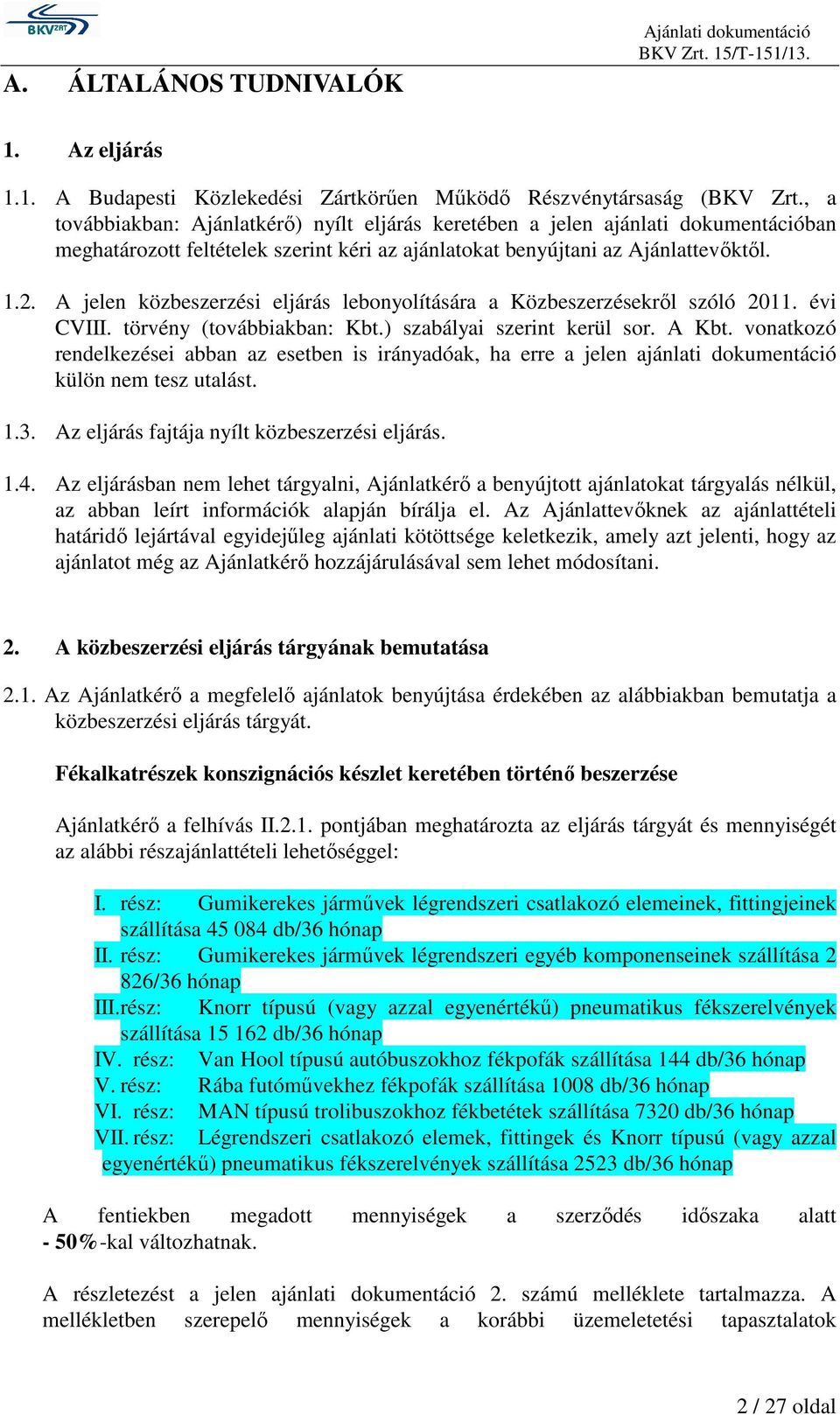 A jelen közbeszerzési eljárás lebonyolítására a Közbeszerzésekrıl szóló 2011. évi CVIII. törvény (továbbiakban: Kbt.) szabályai szerint kerül sor. A Kbt.