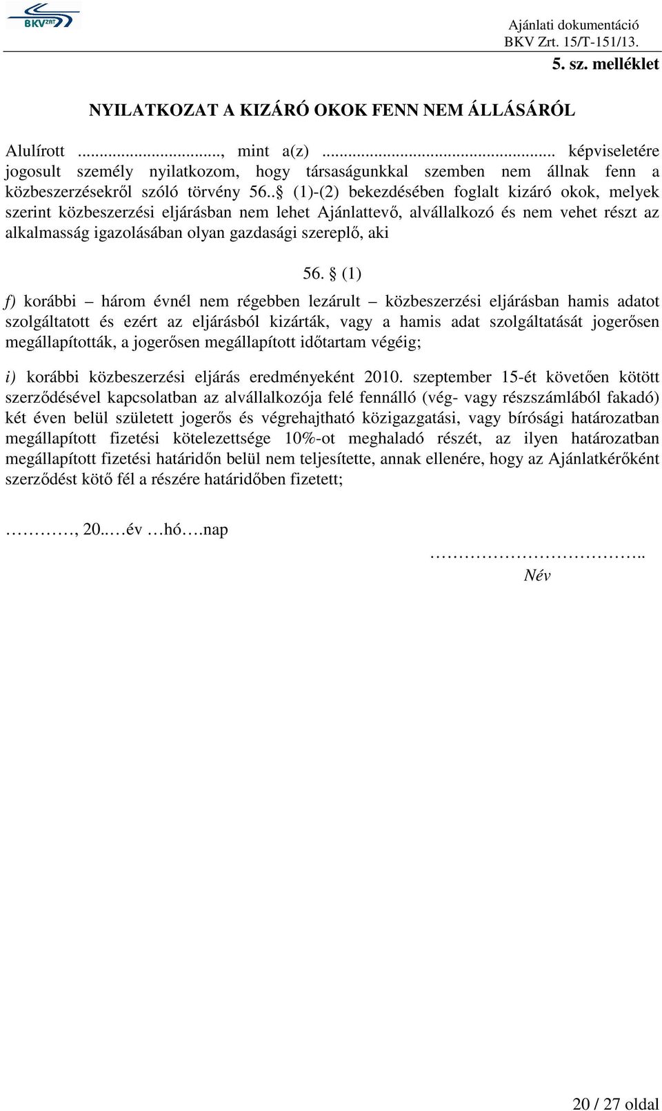 . (1)-(2) bekezdésében foglalt kizáró okok, melyek szerint közbeszerzési eljárásban nem lehet Ajánlattevı, alvállalkozó és nem vehet részt az alkalmasság igazolásában olyan gazdasági szereplı, aki 56.