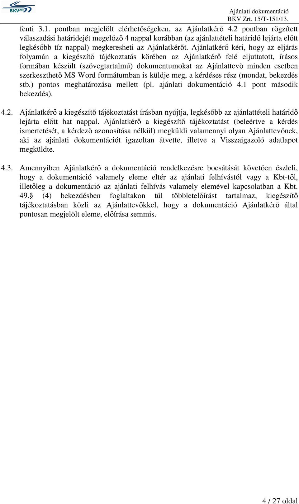 Ajánlatkérı kéri, hogy az eljárás folyamán a kiegészítı tájékoztatás körében az Ajánlatkérı felé eljuttatott, írásos formában készült (szövegtartalmú) dokumentumokat az Ajánlattevı minden esetben