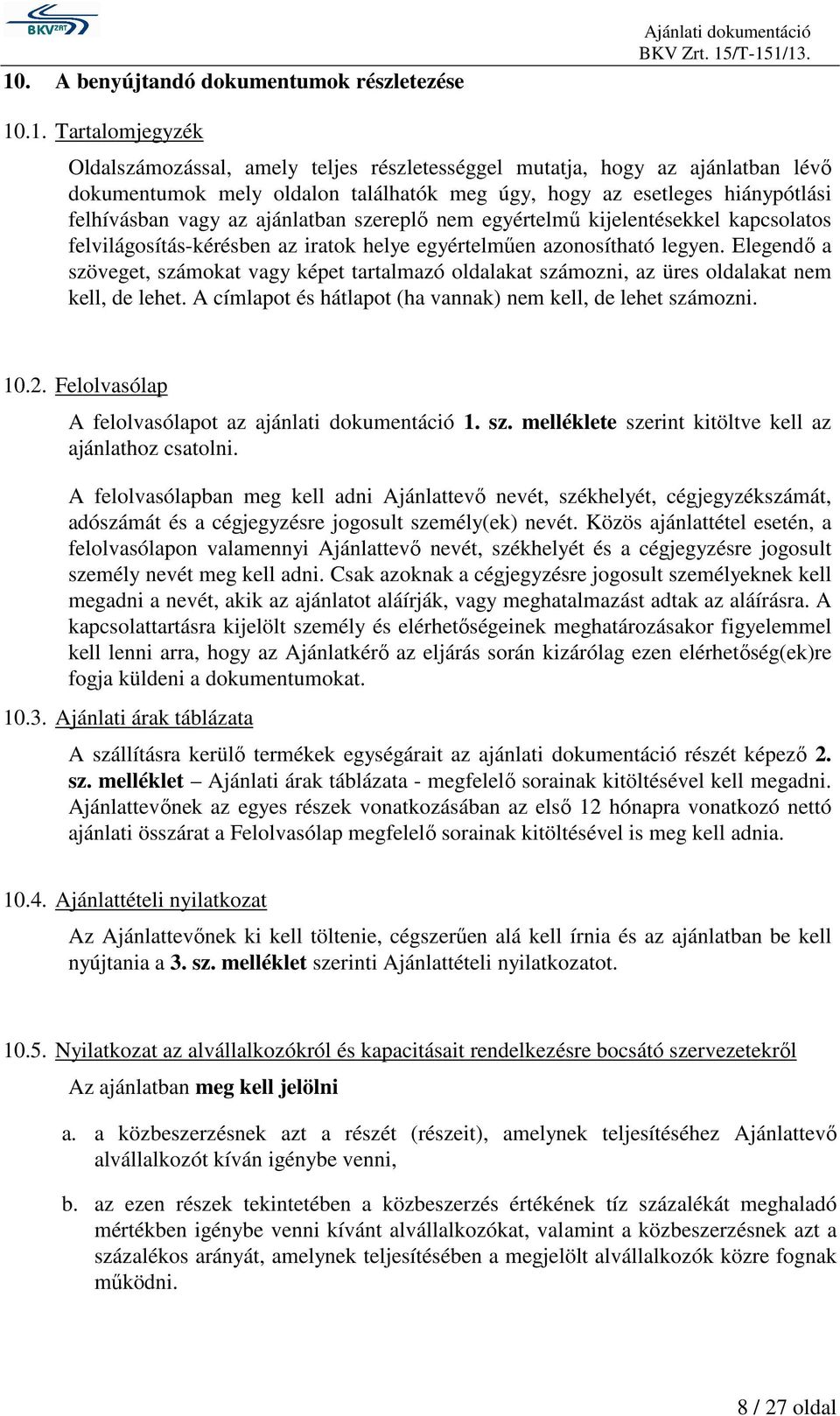 legyen. Elegendı a szöveget, számokat vagy képet tartalmazó oldalakat számozni, az üres oldalakat nem kell, de lehet. A címlapot és hátlapot (ha vannak) nem kell, de lehet számozni. 10.2.