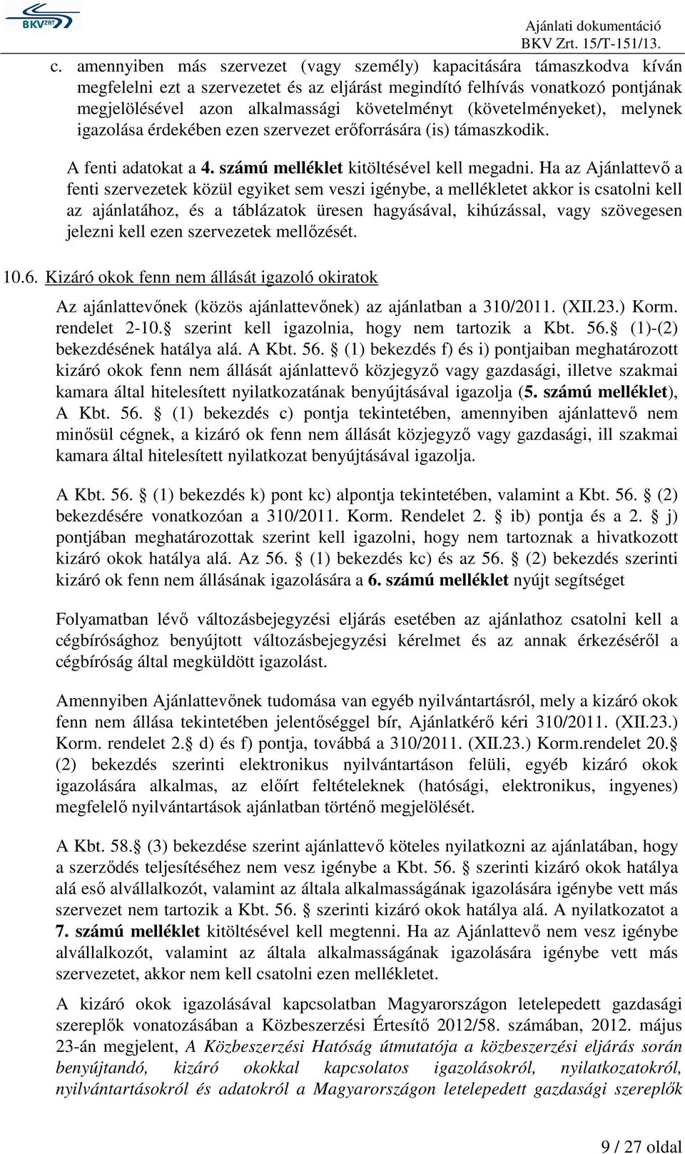 Ha az Ajánlattevı a fenti szervezetek közül egyiket sem veszi igénybe, a mellékletet akkor is csatolni kell az ajánlatához, és a táblázatok üresen hagyásával, kihúzással, vagy szövegesen jelezni kell