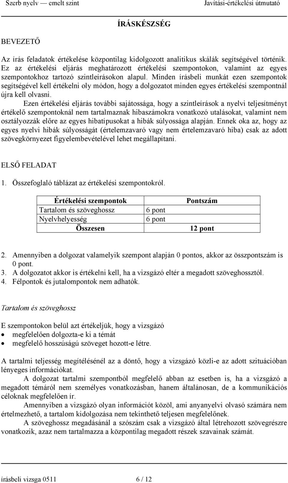 Minden írásbeli munkát ezen szempontok segítségével kell értékelni oly módon, hogy a dolgozatot minden egyes értékelési szempontnál újra kell olvasni.