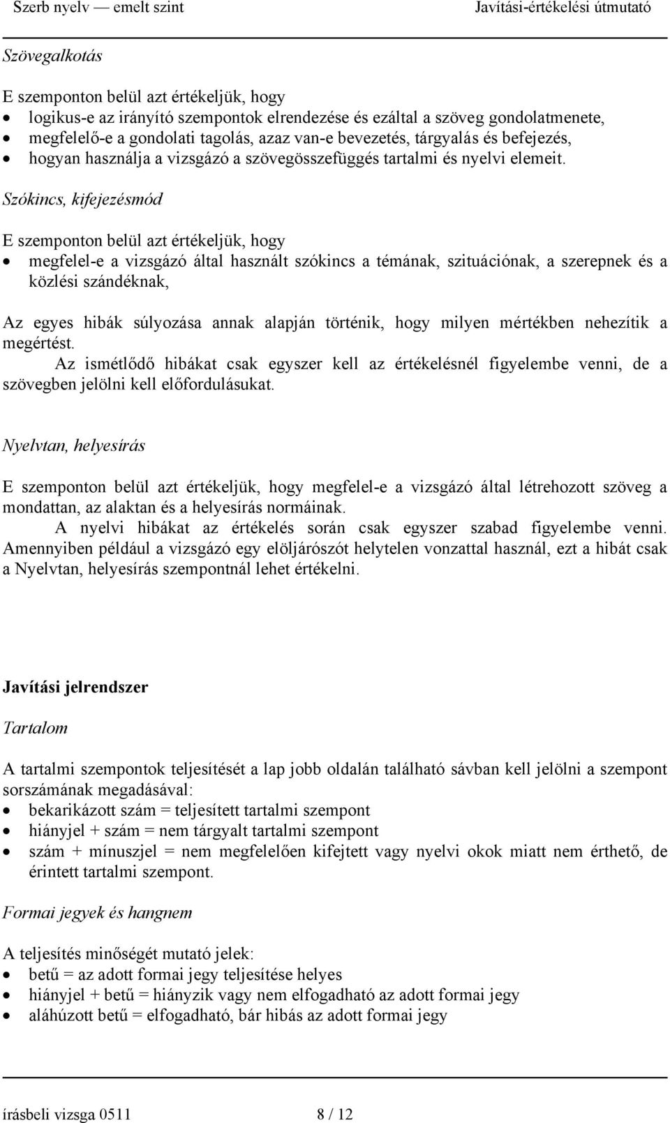 Szókincs, kifejezésmód E szemponton belül azt értékeljük, hogy megfelel-e a vizsgázó által használt szókincs a témának, szituációnak, a szerepnek és a közlési szándéknak, Az egyes hibák súlyozása