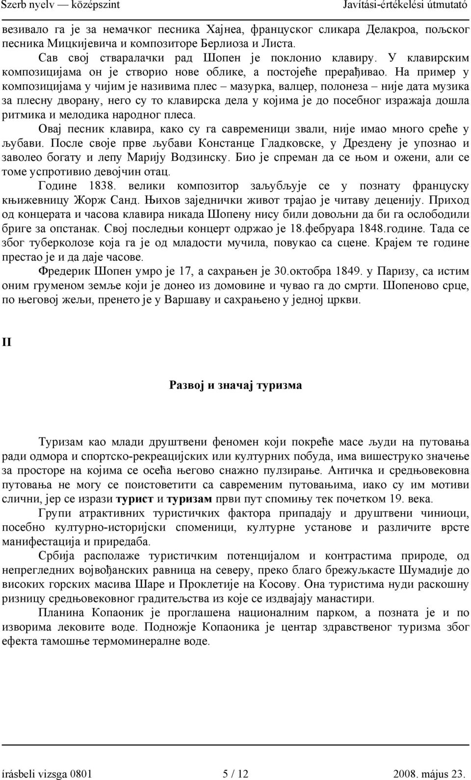 На пример у композицијама у чијим је називима плес мазурка, валцер, полонеза није дата музика за плесну дворану, него су то клавирска дела у којима је до посебног изражаја дошла ритмика и мелодика