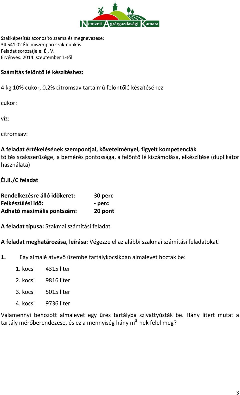 /C feladat 30 perc 20 pont A feladat típusa: Szakmai számítási feladat Végezze el az alábbi szakmai számítási feladatokat! 1.