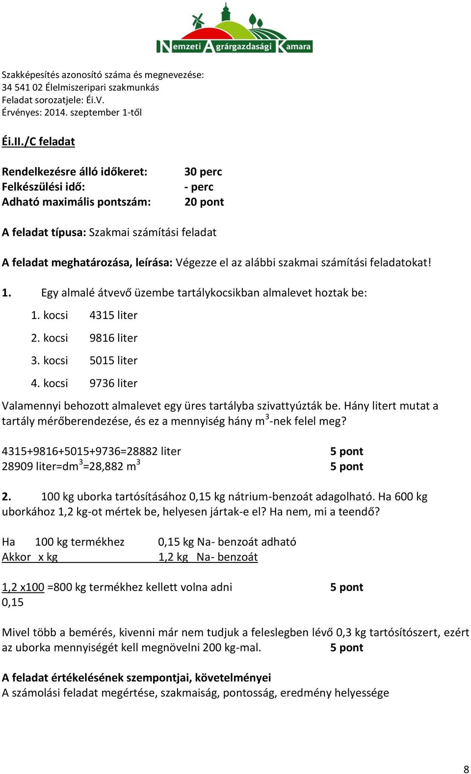 kocsi 9736 liter Valamennyi behozott almalevet egy üres tartályba szivattyúzták be. Hány litert mutat a tartály mérőberendezése, és ez a mennyiség hány m 3 -nek felel meg?