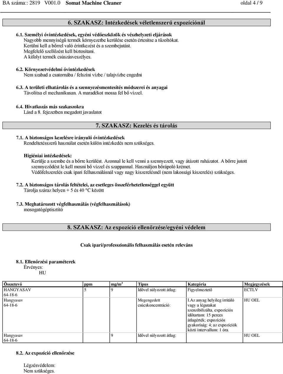 Környezetvédelmi óvintézkedések Nem szabad a csatornába / felszíni vízbe / talajvízbe engedni 6.3. A területi elhatárolás és a szennyezésmentesítés módszerei és anyagai Távolítsa el mechanikusan.