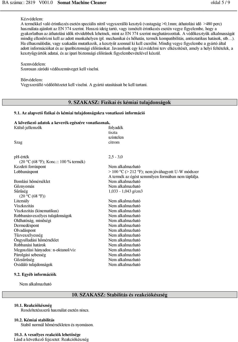 szerint. Hosszú ideig tartó, vagy ismételt érintkezés esetén vegye figyelembe, hogy a gyakorlatban az áthatolási idők rövidebbek lehetnek, mint az EN 374 szerint meghatározottak.