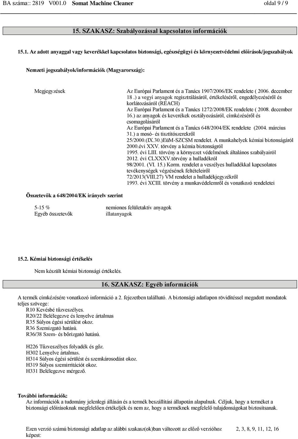előírások/jogszabályok Nemzeti jogszabályok/információk (Magyarország): Megjegyzések Az Európai Parlament és a Tanács 1907/2006/EK rendelete ( 2006. december 18.