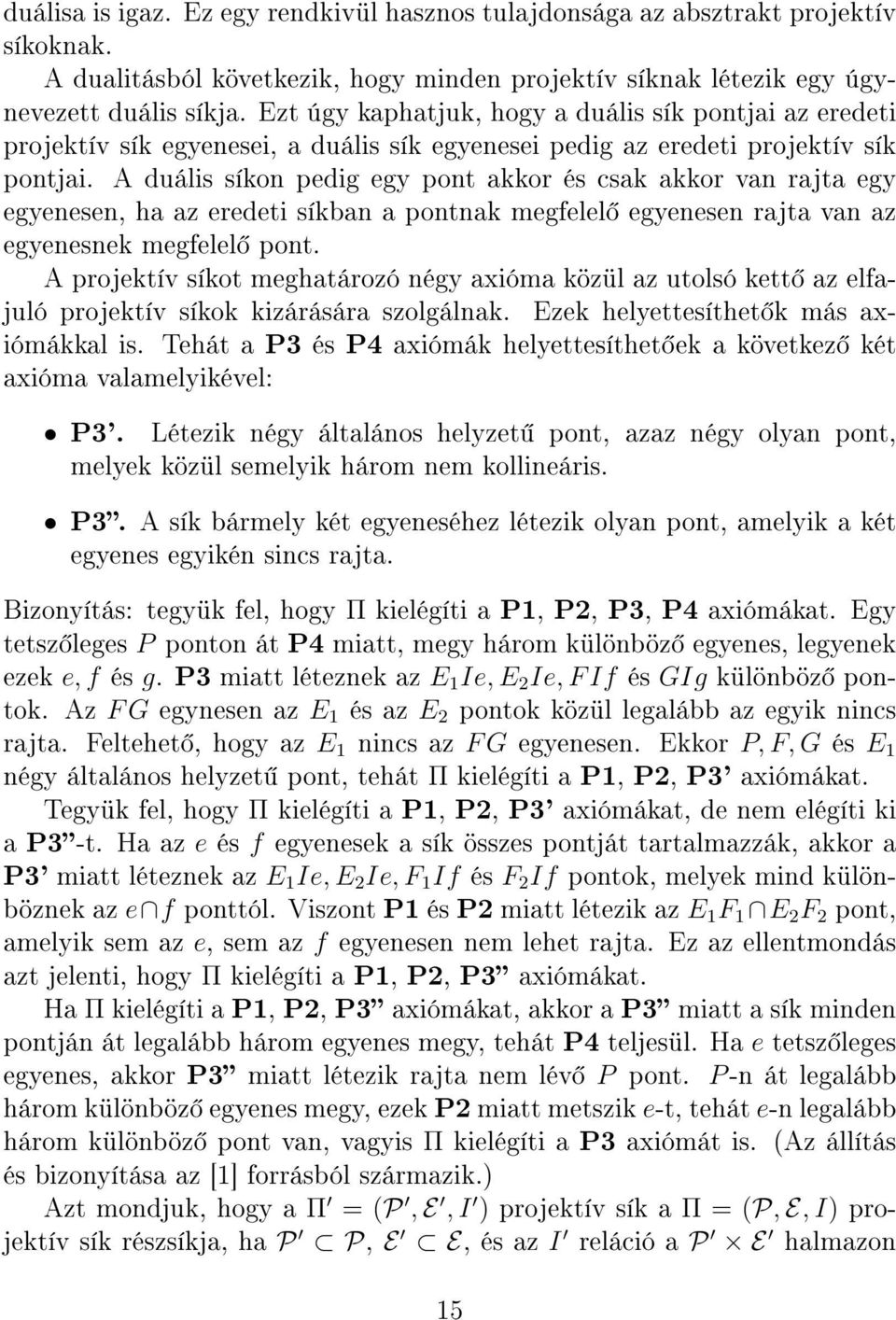 A duális síkon pedig egy pont akkor és csak akkor van rajta egy egyenesen, ha az eredeti síkban a pontnak megfelel egyenesen rajta van az egyenesnek megfelel pont.