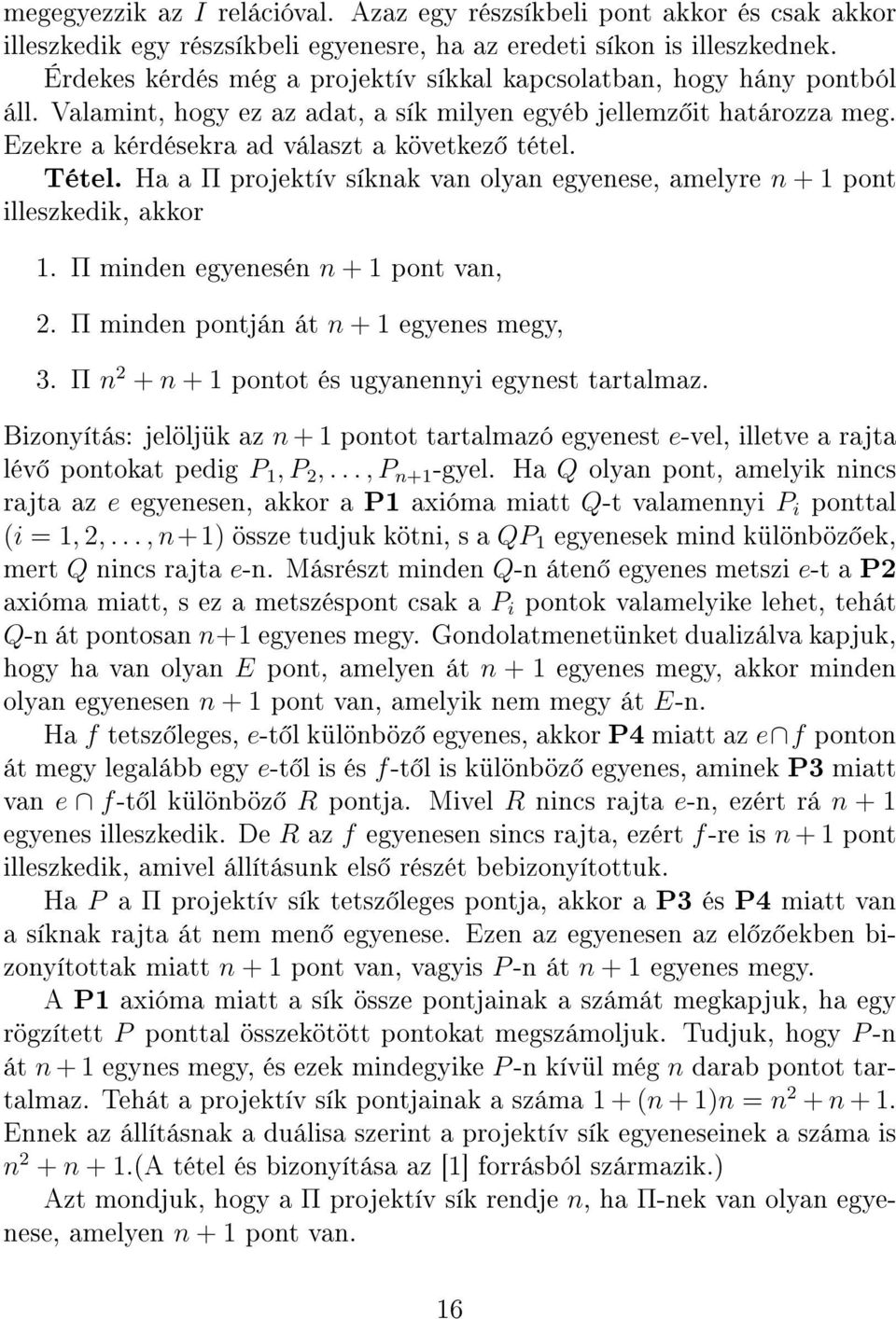 Tétel. Ha a Π projektív síknak van olyan egyenese, amelyre n + 1 pont illeszkedik, akkor 1. Π minden egyenesén n + 1 pont van, 2. Π minden pontján át n + 1 egyenes megy, 3.