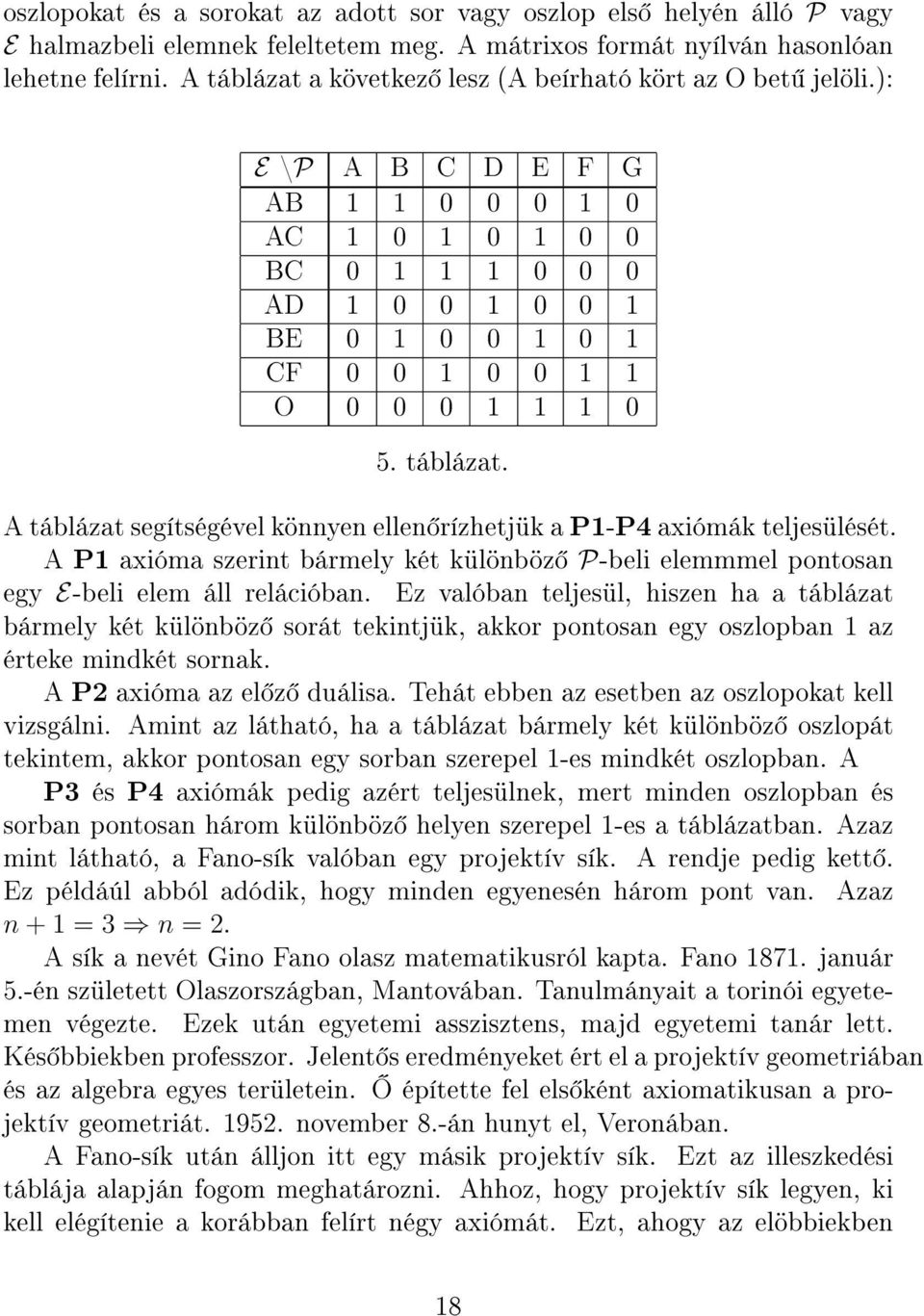 ): E \P A B C D E F G AB 1 1 0 0 0 1 0 AC 1 0 1 0 1 0 0 BC 0 1 1 1 0 0 0 AD 1 0 0 1 0 0 1 BE 0 1 0 0 1 0 1 CF 0 0 1 0 0 1 1 O 0 0 0 1 1 1 0 5. táblázat.