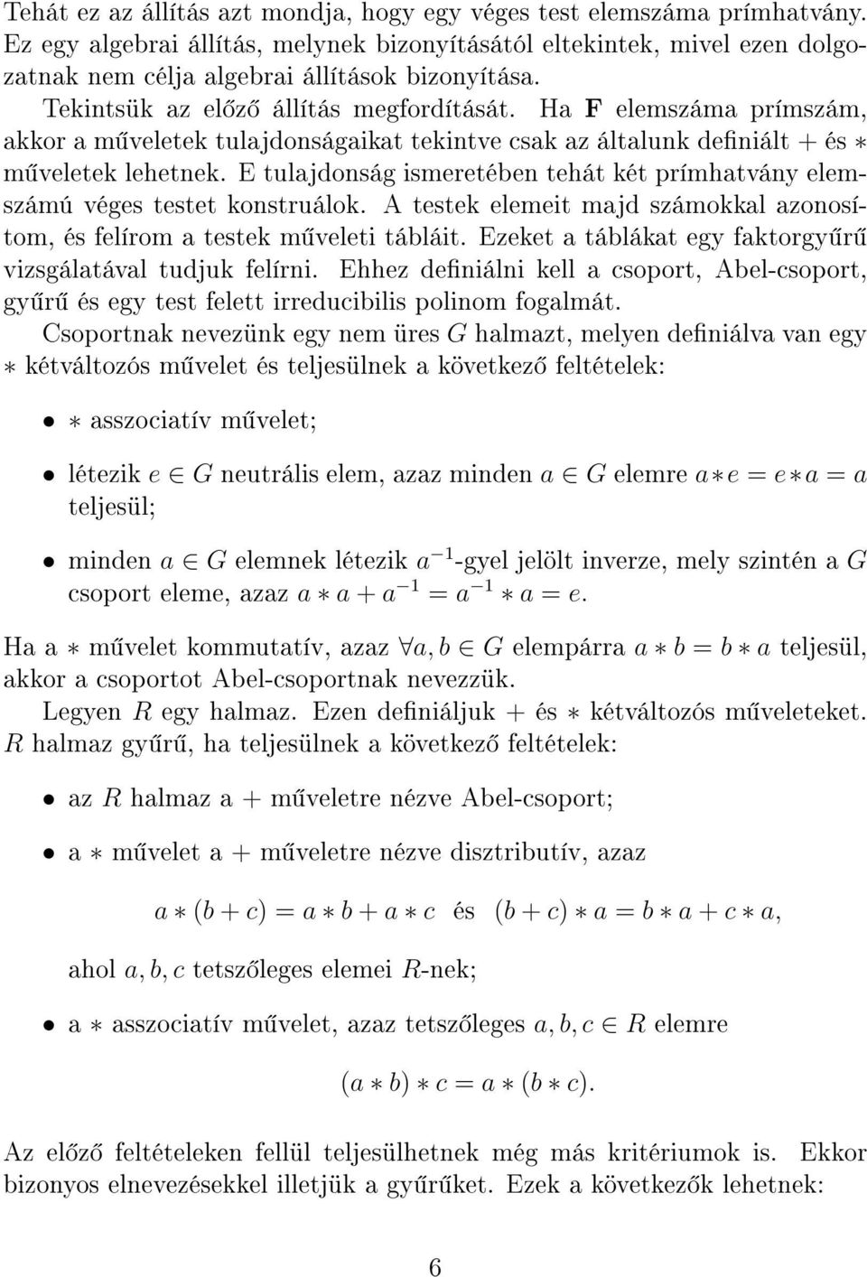 E tulajdonság ismeretében tehát két prímhatvány elemszámú véges testet konstruálok. A testek elemeit majd számokkal azonosítom, és felírom a testek m veleti tábláit.