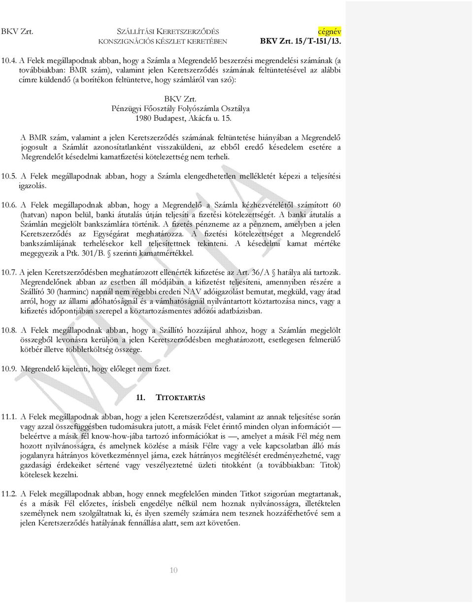A BMR szám, valamint a jelen Keretszerzıdés számának feltüntetése hiányában a Megrendelı jogosult a Számlát azonosítatlanként visszaküldeni, az ebbıl eredı késedelem esetére a Megrendelıt késedelmi
