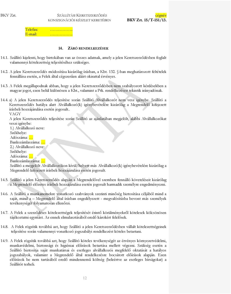 . -ban meghatározott feltételek fennállása esetén, a Felek által cégszerően aláírt okirattal érvényes. 14.3.