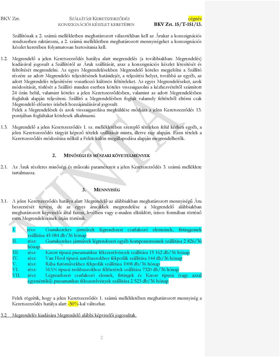 Megrendelı a jelen Keretszerzıdés hatálya alatt megrendelés (a továbbiakban: Megrendelés) leadásával jogosult a Szállítótól az Áruk szállítását, azaz a konszignációs készlet létesítését és