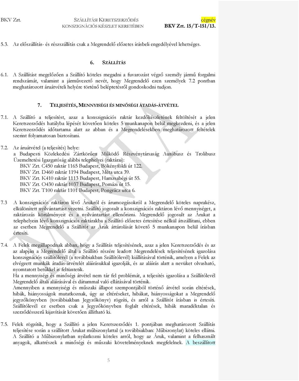 2 pontban meghatározott áruátvételi helyére történı beléptetésrıl gondoskodni tudjon. 7. TELJESÍTÉS, MENNYISÉGI ÉS MINİSÉGI ÁTADÁS-ÁTVÉTEL 7.1.