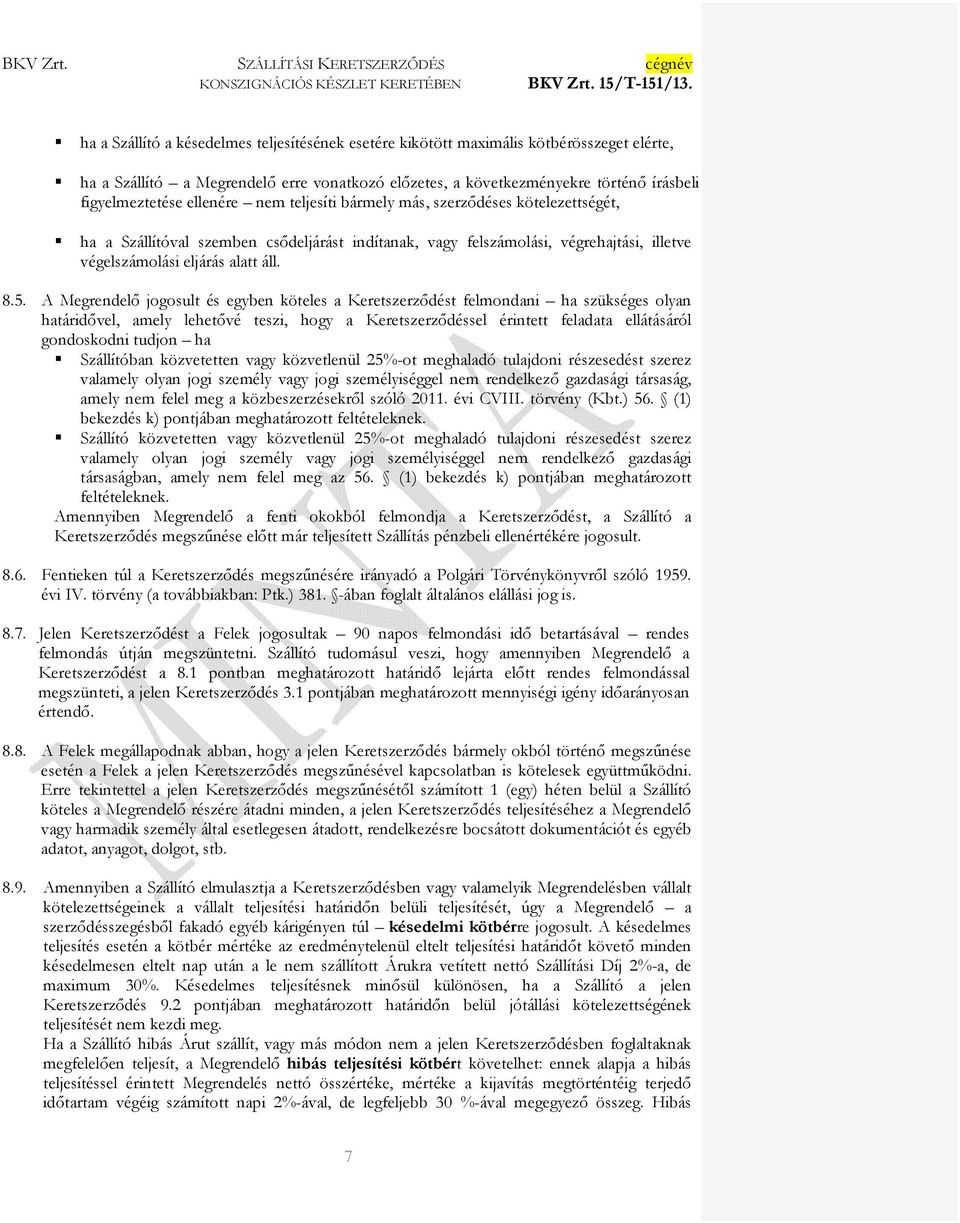 A Megrendelı jogosult és egyben köteles a Keretszerzıdést felmondani ha szükséges olyan határidıvel, amely lehetıvé teszi, hogy a Keretszerzıdéssel érintett feladata ellátásáról gondoskodni tudjon ha