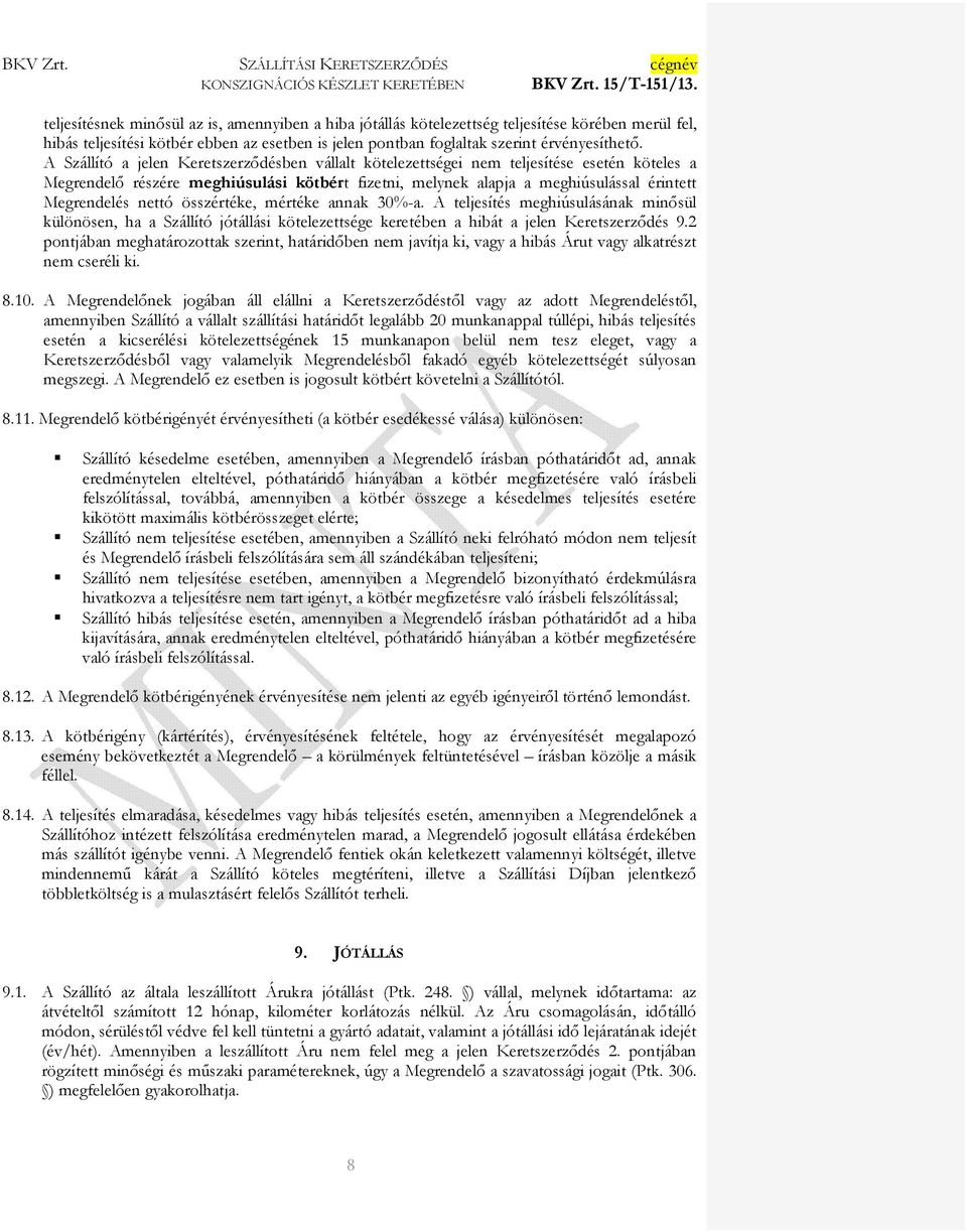 nettó összértéke, mértéke annak 30%-a. A teljesítés meghiúsulásának minısül különösen, ha a Szállító jótállási kötelezettsége keretében a hibát a jelen Keretszerzıdés 9.