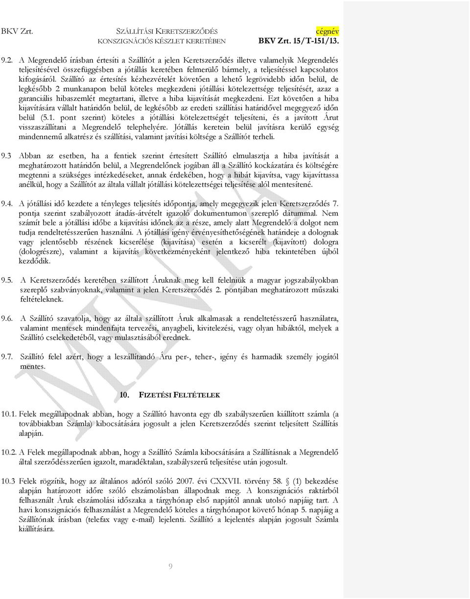 Szállító az értesítés kézhezvételét követıen a lehetı legrövidebb idın belül, de legkésıbb 2 munkanapon belül köteles megkezdeni jótállási kötelezettsége teljesítését, azaz a garanciális hibaszemlét
