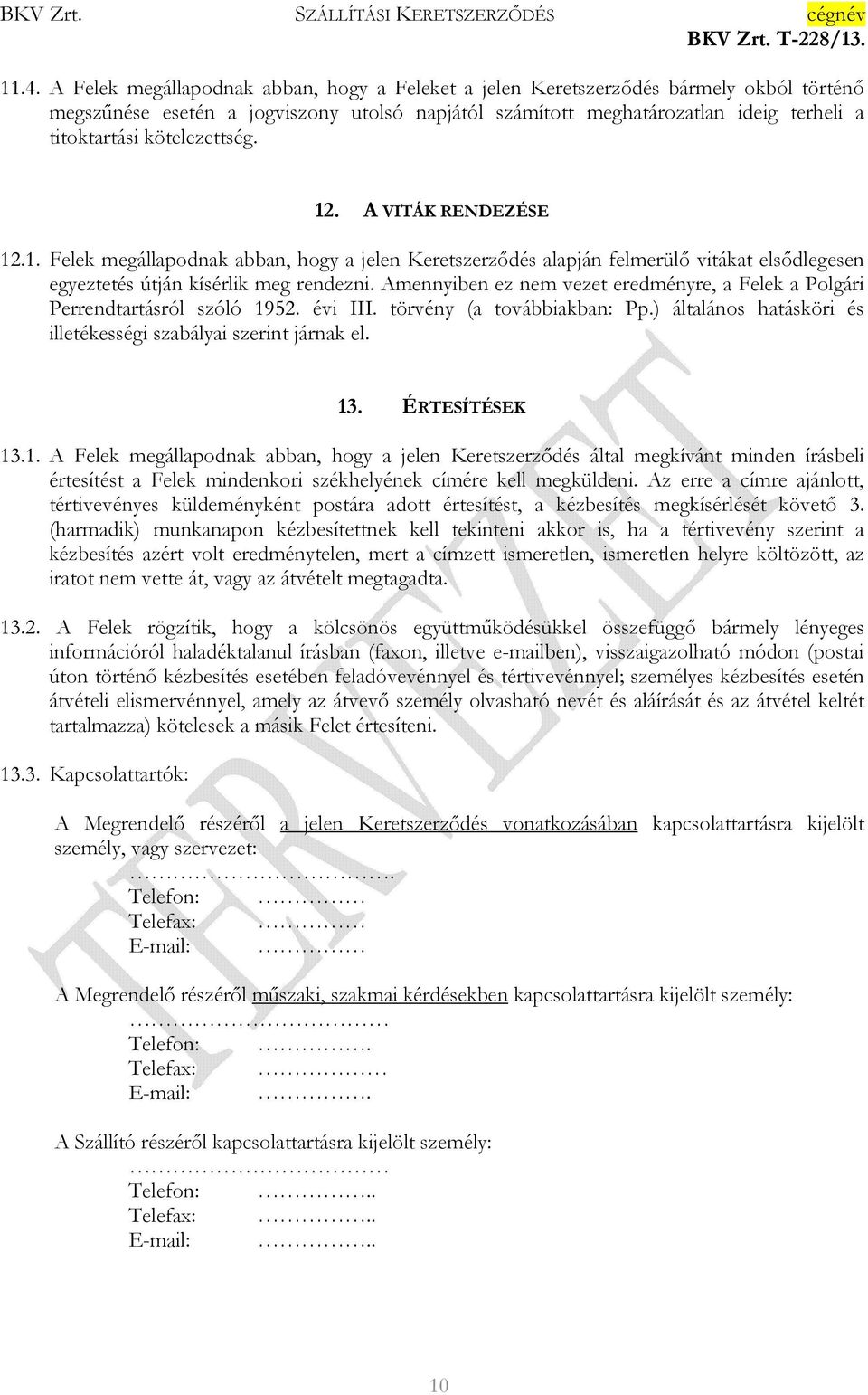 Amennyiben ez nem vezet eredményre, a Felek a Polgári Perrendtartásról szóló 1952. évi III. törvény (a továbbiakban: Pp.) általános hatásköri és illetékességi szabályai szerint járnak el. 13.