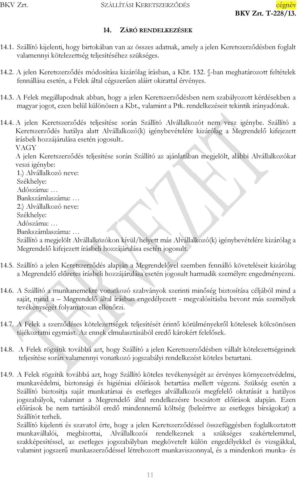 , valamint a Ptk. rendelkezéseit tekintik irányadónak. 14.4. A jelen Keretszerzıdés teljesítése során Szállító Alvállalkozót nem vesz igénybe.