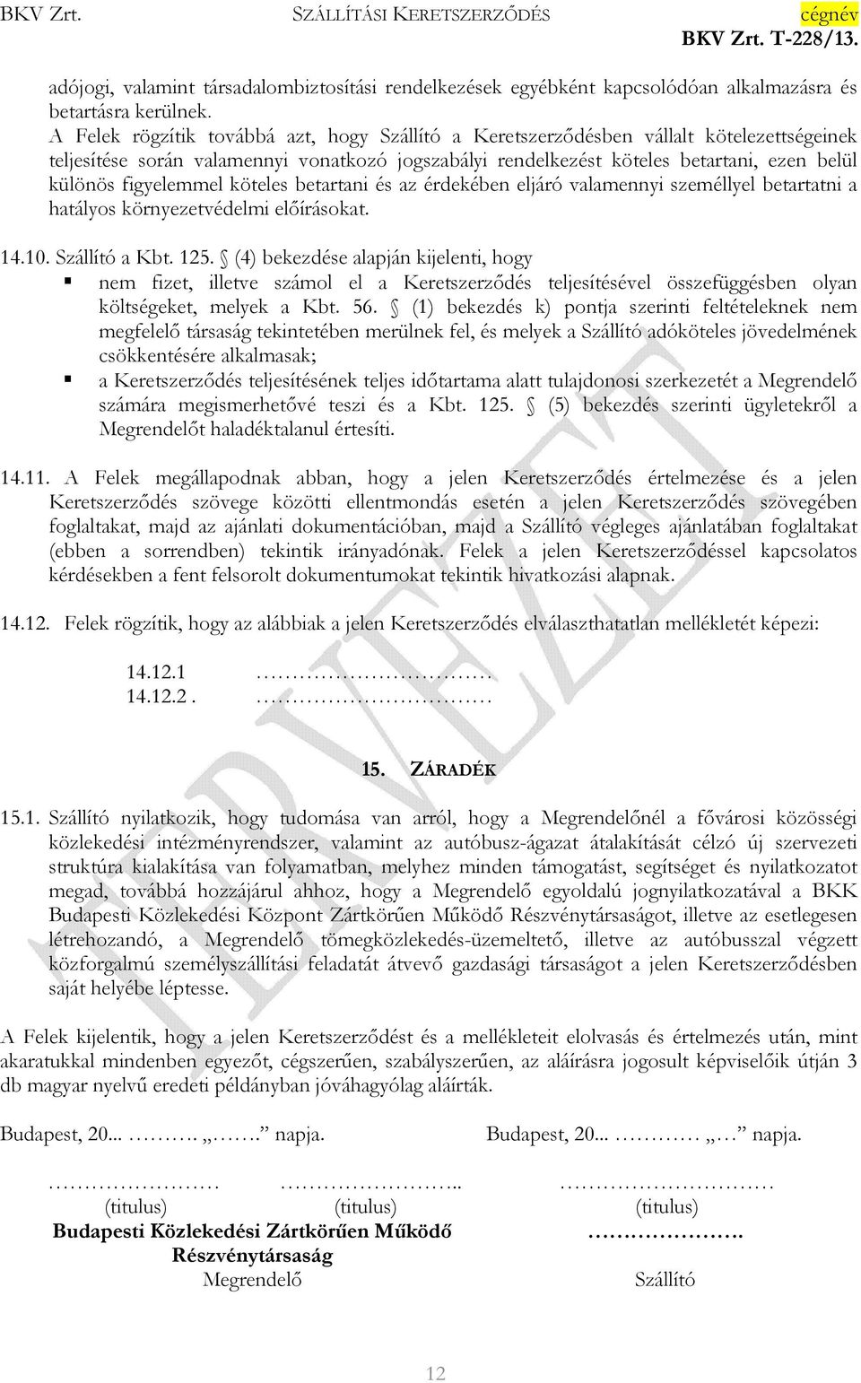 figyelemmel köteles betartani és az érdekében eljáró valamennyi személlyel betartatni a hatályos környezetvédelmi elıírásokat. 14.10. Szállító a Kbt. 125.