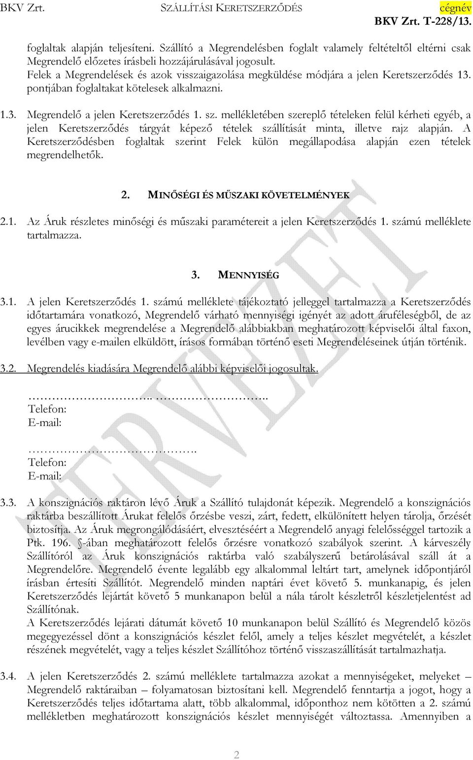 mellékletében szereplı tételeken felül kérheti egyéb, a jelen Keretszerzıdés tárgyát képezı tételek szállítását minta, illetve rajz alapján.