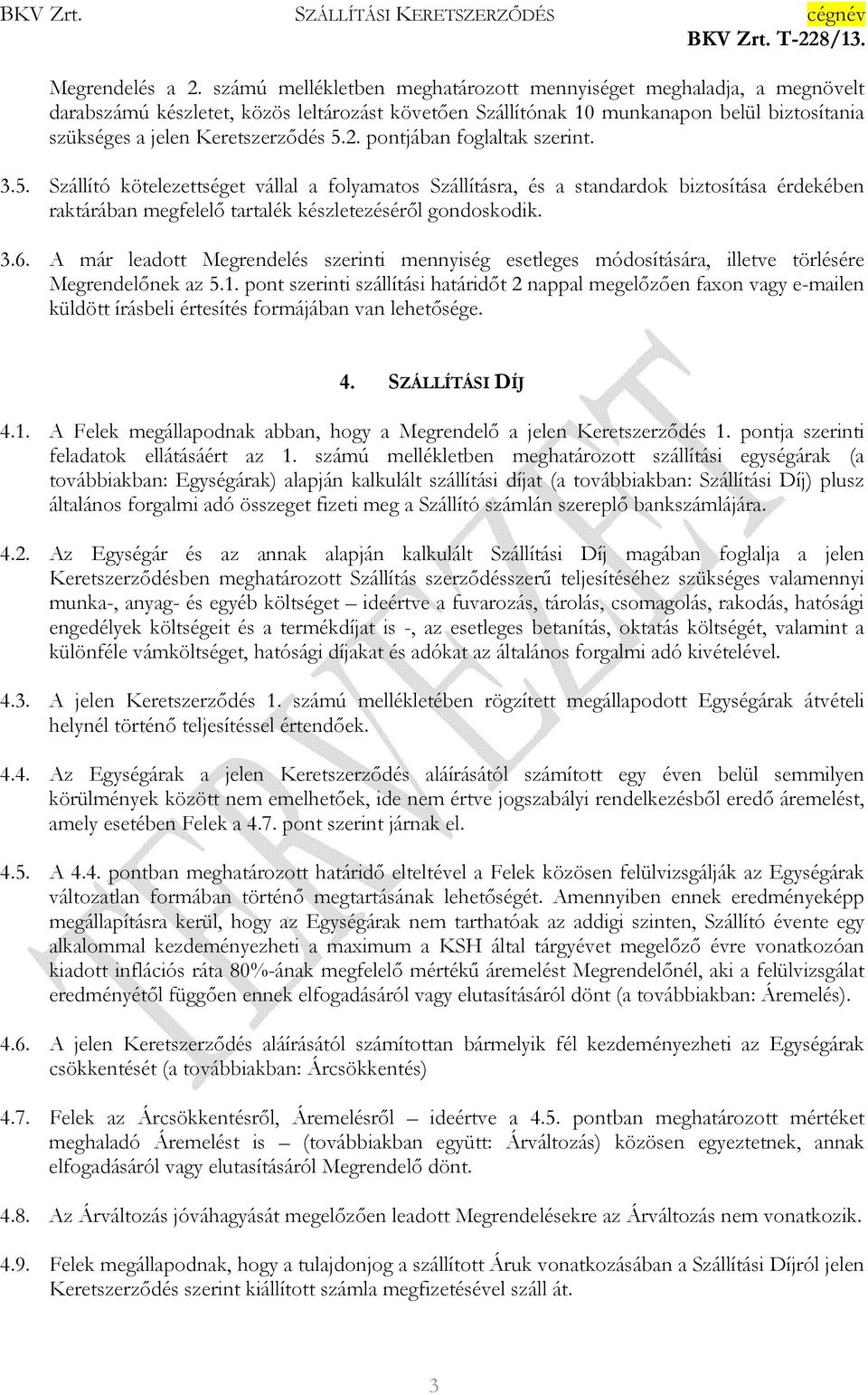 pontjában foglaltak szerint. 3.5. Szállító kötelezettséget vállal a folyamatos Szállításra, és a standardok biztosítása érdekében raktárában megfelelı tartalék készletezésérıl gondoskodik. 3.6.