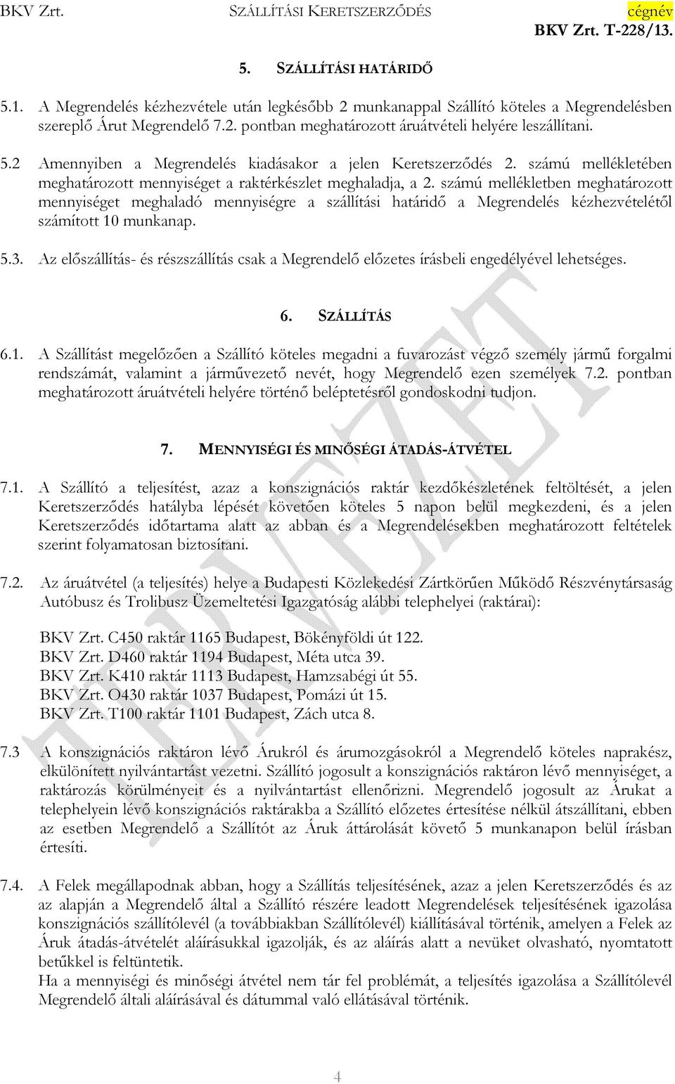 számú mellékletben meghatározott mennyiséget meghaladó mennyiségre a szállítási határidı a Megrendelés kézhezvételétıl számított 10 munkanap. 5.3.