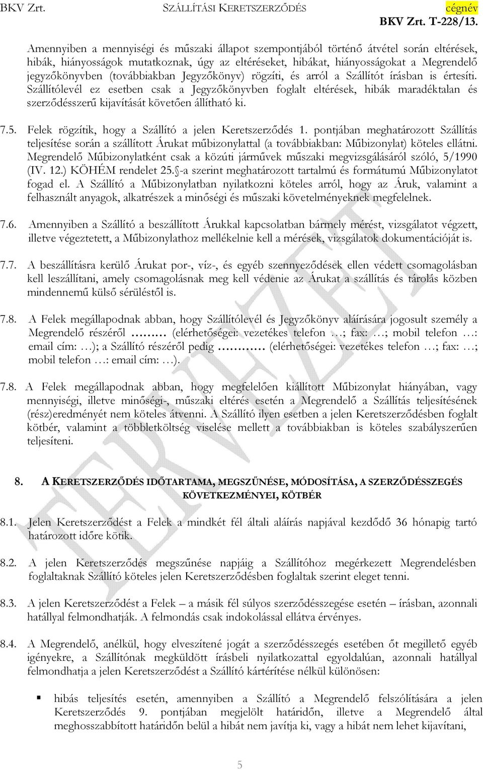 Szállítólevél ez esetben csak a Jegyzıkönyvben foglalt eltérések, hibák maradéktalan és szerzıdésszerő kijavítását követıen állítható ki. 7.5. Felek rögzítik, hogy a Szállító a jelen Keretszerzıdés 1.