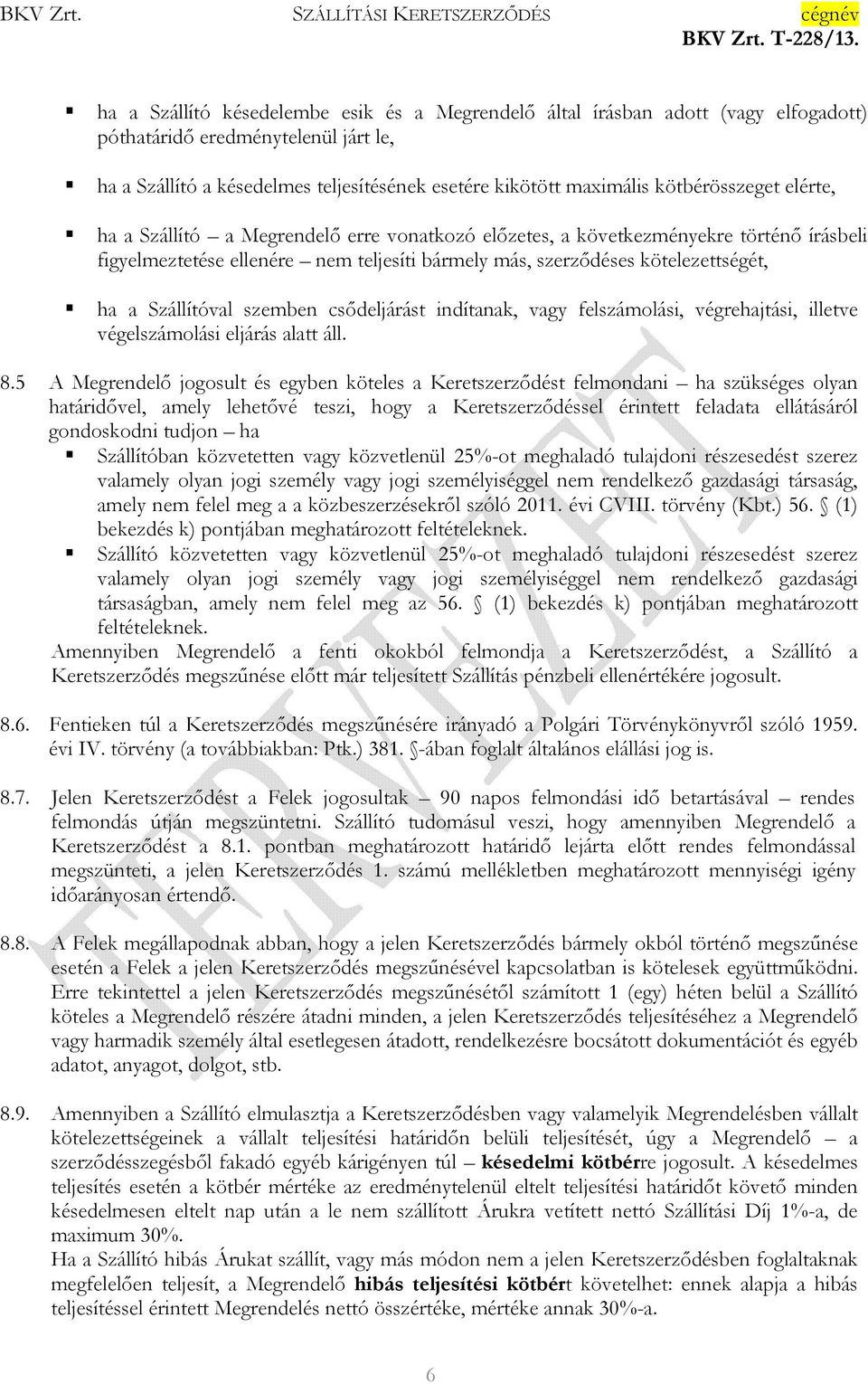 Szállítóval szemben csıdeljárást indítanak, vagy felszámolási, végrehajtási, illetve végelszámolási eljárás alatt áll. 8.