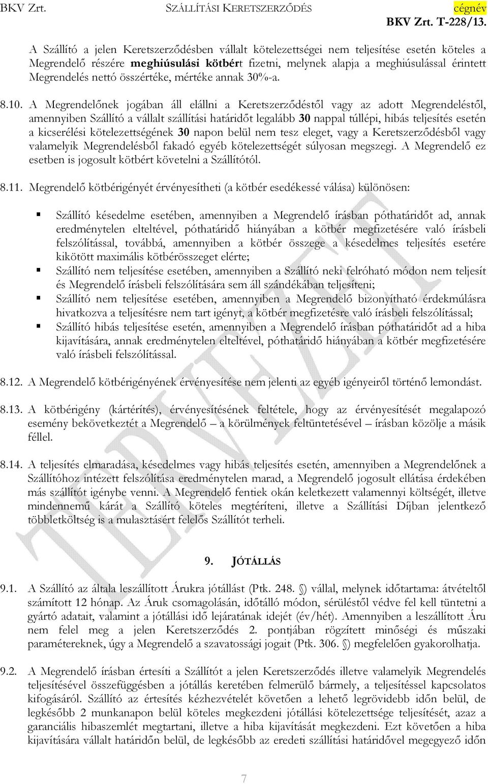 A Megrendelınek jogában áll elállni a Keretszerzıdéstıl vagy az adott Megrendeléstıl, amennyiben Szállító a vállalt szállítási határidıt legalább 30 nappal túllépi, hibás teljesítés esetén a