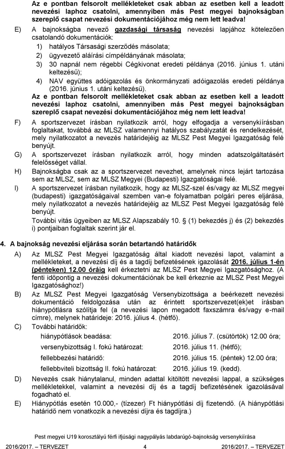 E) A bajnokságba nevező gazdasági társaság nevezési lapjához kötelezően csatolandó dokumentációk: 1) hatályos Társasági szerződés másolata; 2) ügyvezető aláírási címpéldányának másolata; 3) 30 napnál