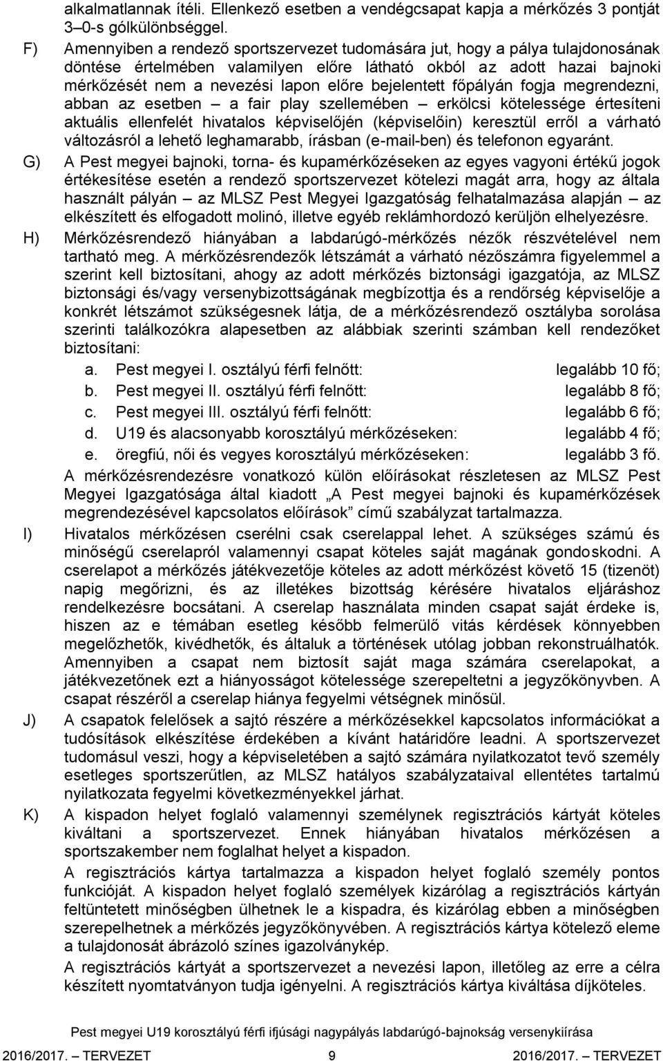 bejelentett főpályán fogja megrendezni, abban az esetben a fair play szellemében erkölcsi kötelessége értesíteni aktuális ellenfelét hivatalos képviselőjén (képviselőin) keresztül erről a várható